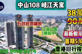 岐江天寓 中山108天寓，首期5萬(減)，香港銀行按揭，最新價單，中港專車免費上門接載睇樓