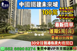 珠海中國鐵建未來城，首期5萬(減)，30分鐘到港珠澳大橋關口，現樓發售，香港銀行按揭，最新價單，中港專車免費上門接載睇樓