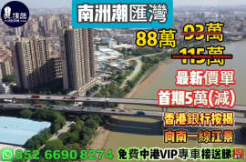 中山南洲潮汇湾，首期5万（减），向南一线江景，现楼发售，香港银行按揭，最新价单，中港专车免费上门接载看房